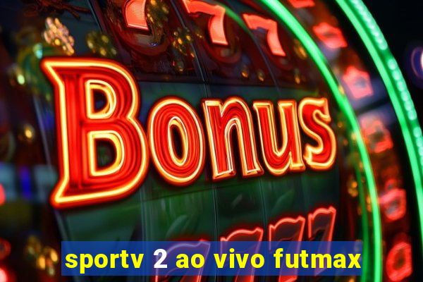 sportv 2 ao vivo futmax